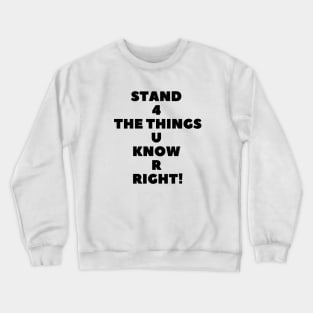 Stand 4 The Things U Know R Right! Crewneck Sweatshirt